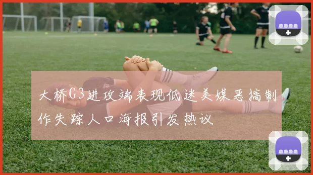 大桥G3进攻端表现低迷美媒恶搞制作失踪人口海报引发热议